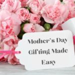 Mother’s Day Gifting Made Easy